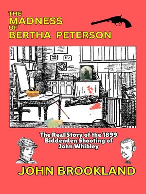 cover image of The Madness of Bertha Peterson, the Real Story of the 1899 Biddenden Shooting of John Whibley.